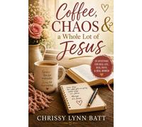 Coffee, Chaos, And a Whole Lot Of Jesus: 20 Devotions for Real Life, Real Faith, & Real Women