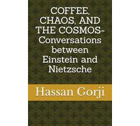 COFFEE, CHAOS, AND THE COSMOS - Conversations between Einstein and Nietzsche