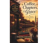Coffee, Chapters, and Grace: A Cozy Christian Small-Town Romance (Cozy Standalone Stories)
