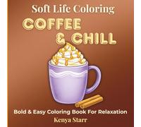 Coffee & Chill Coloring Book: Bold and Easy Designs for Relaxation Featuring Cozy Coffee Drinks, Café Scenes, Sweet Treats and More (Soft Life Coloring)