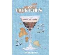 Coffee Cocktails Brewed & Shaken: Bold, Beautiful Recipes for Brunch, Girls’ Nights & Golden Hour