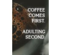 Coffee comes first. Adulting second.: Motivational, inspirational notebook. Blank lined diary or journal.