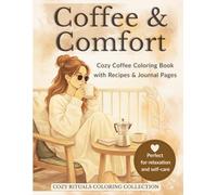 Coffee & Comfort: A Cozy Coffee Coloring Book with Relaxing Pages, Sweet Recipes & Gentle Journal Prompts for Stress Relief and Self-Care