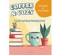 Coffee & Cozy.: A Bold and Easy Coloring Book: 50 Simple & Cute Designs of Coffee Mugs, Sweet Treats, and Cozy Nooks for Relaxation.