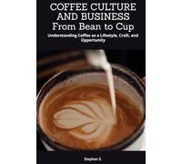 COFFEE CULTURE AND BUSINESS From Bean to Cup: Understanding Coffee as a Lifestyle, Craft, and Opportunity