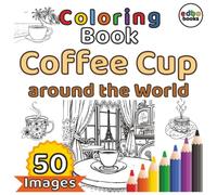 "Coffee Cup around the World Coloring Book: A Global Tour of Coffee Cups.": 50x different Coffee Cups Illustrations from Italian Espresso to American Coffee - Explore How the World Drinks Coffee.