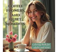 Coffee, Flowers, and Quiet Moments: A Relaxing Coloring Book for Adults with Beautiful Women, Blossoms, and Coffee Scenes