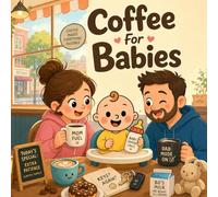 Coffee For Babies: A Funny Rhyming Tale of Mom, Dad, Milk, and Magic Bean Juice (Grown-Up Lessons for Little Minds)