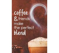 Coffee & Friends Make The Perfect Blend: A Fun Lined Notebook for Coffee Lovers, Friends & Everyday Inspiration