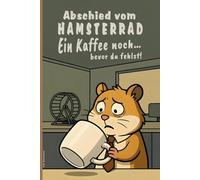 Coffee Hamster Journal - ABSCHIED VOM HAMSTERRAD. Ein Kaffee noch… bevor du fehlst: Lustiges Notizbuch für Büro, Homeoffice & Abschied | Geschenk für ... Pension & Rente und Kaffee-Liebhaber