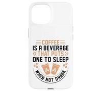 Coffee Is A Beverage That Puts One To Sleep When Not Drank Carcasa para iPhone 15