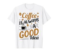 Coffee Is Always A Good Idea | Amante café Dicho Divertido Camiseta