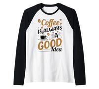 Coffee Is Always A Good Idea | Amante café Dicho Divertido Camiseta Manga Raglan