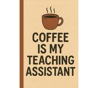 Coffee is My Teaching Assistant: Lined Journal for Teachers Who Run on Coffee