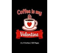 Coffee Is My Valentine Notebook for Coffee Lovers: A funny Valentine-Themed Journal for Coffee Lovers