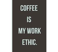 Coffee is my work ethic.: A Notebook for Calm Over Chaos
