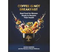Coffee Is Not Breakfast: Real Food for Women Ready to Reclaim Their Health