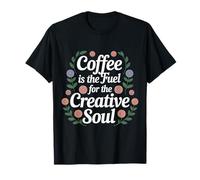 Coffee Is The Fuel For The Creative Soul Caffeine Brew - Camiseta