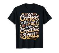 Coffee Is The Fuel For The Creative Soul - Camiseta