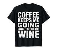 Coffee Keeps Me Going Until It's Time For Wine |- Camiseta