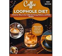 Coffee Loophole Diet: A Smarter Way to Use Coffee for Energy, Balance, and Daily Routine