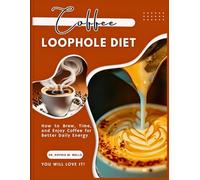 Coffee Loophole Diet: How to Brew, Time, and Enjoy Coffee for Better Daily Energy