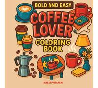 Coffee Lover Coloring Book for Adults: Bold and Easy Coffee Designs for Relaxation: 56 Bold and Simple Coffee-Themed Designs for Relaxation and Stress Relief