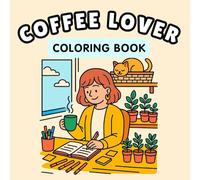 Coffee Lover Coloring Book: Plants, Cute Cats, Cozy Cafés, and Relaxing Stress Relieving Designs for Adults