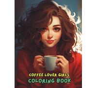 Coffee Lover Girl Coloring Book - 100+ Pages of Cute Coffee Art, Coffee Quotes & Relaxing Designs