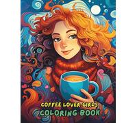 Coffee Lover Girl Coloring Book for Adults & Teens, 100+ Relaxing Coffee-Themed Illustrations