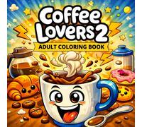 Coffee Lovers 2 Adult Coloring Book: A Cute & Funny Coloring Book for Coffee Enthusiasts: Relaxing Coffee-Themed Designs Featuring Lattes, Frappes, ... and Bold Hygge Coloring Book Collection)