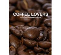 Coffee Lovers, A Coffee Photography Book: Beautiful Coffee Table Photography of Espresso, Latte Art, and Café Culture (Coffee Lovers Collection)