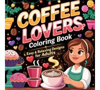 Coffee Lovers Adult Coloring Book Easy & Relaxing Designs for Adults: 60 Cozy Coffee-Themed Coloring Pages for Stress Relief and Creativity