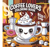Coffee Lovers Bold and Easy Coloring Book for Adults: Stress Relief for Young Adults & Teens Book Series: Part of: Bold and Easy, Cozy, Simple, Book ... and Bold and Easy Coloring book Collection)