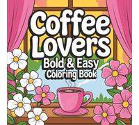 COFFEE LOVERS COLORING BOOK BOLD AND EASY FOR KIDS AND ADULTS.: Coffee-inspired, stress relief coloring designs for all ages. Great coffee lovers gift for birthdays and holidays.
