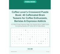 Coffee Lover's Crossword Puzzle Book: 40 Caffeinated Brain Teasers for Coffee Enthusiasts, Baristas & Espresso Addicts: Fun Word Puzzles Featuring ... Café Culture & Everything Bean-to-Cup