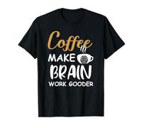 Coffee Make Brain Work Gooder Cup Coffee Funny Coffee Lover Camiseta