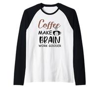 Coffee Make Brain Work Gooder Sign Fueled by Coffee Sarcasm Camiseta Manga Raglan