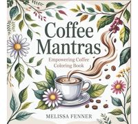 Coffee Mantras: Empowering Coffee Coloring Book for Adults, 40 Uplifting Quotes with Floral Designs, Coffee Art and Relaxing Patterns for Stress Relief and Mindfulness