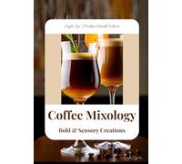Coffee Mixology: Bold & Sensory Creations: Coffee Cocktail, Coffee Latte Recipe Book (Seyla Sip - Modern Drinks Culture (UK))