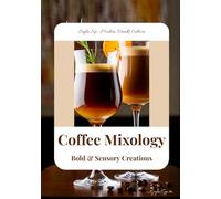 Coffee Mixology: Bold & Sensory Creations: Coffee Cocktail, Coffee Latte Recipe Book (Seyla Sip - Modern Drinks Culture (US))