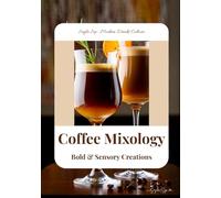 Coffee Mixology: Bold & Sensory Creations: Coffee Cocktail, Coffee Latte Recipe Book (Seyla Sip - Modern Drinks Culture (Europe))