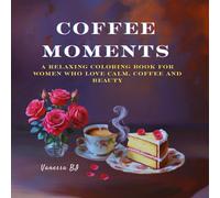 Coffee Moments: A Relaxing Coloring Book for Women Who Love Calm, Coffee and Beauty