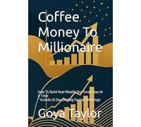 Coffee Money To Millionaire: How To Build Real Wealth One Small Step At A Time