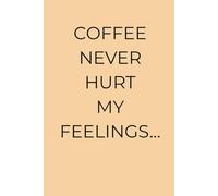Coffee Never Hurt My Feelings...: Diary, Notebook, and Journal (My Coffee Series)