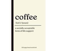 Coffee Notebook: A Socially Acceptable Form of Life Support: Funny 120 Page Lined Dictionary Definition Journal for Coffee Lovers | Humorous Gift for ... Addicts, Coworkers and Espresso Enthusiasts