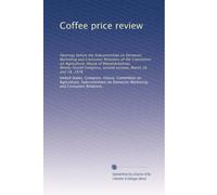 Coffee price review: Hearings before the Subcommittee on Domestic Marketing and Consumer Relations of the Committee on Agriculture, House of ... second session, March 16 and 18, 1976