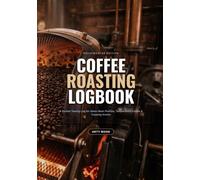 Coffee Roasting Log Book: A Professional Profile Journal for Roast Masters & Coffee Roasters | Track Green Bean Data, Roasting Milestones, Rate of Rise Curves & SCA Cupping Scores