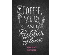 Coffee, Scrubs, and Rubber Gloves: Cool Nurse life, Coffee Lover Notebook Journal - Lined | 6x9 inches, 120 pages