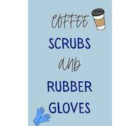 Coffee Scrubs and Rubber Gloves: Funny Gift Notebook for Nurses